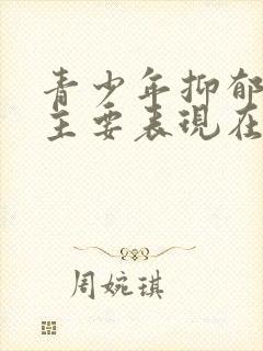 青少年抑郁抑郁主要表现在