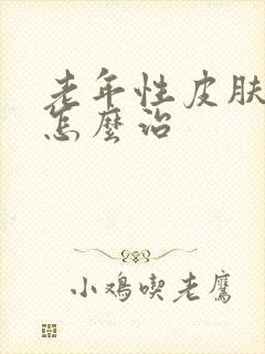 老年性皮肤瘙痒怎么治