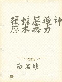 颈椎压迫神经手麻木无力