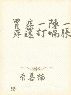 胃疼一阵一阵的疼还打嗝胀气