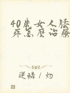 40岁女人膝盖疼怎么治疗