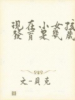 现在小女孩胸部发育是几岁