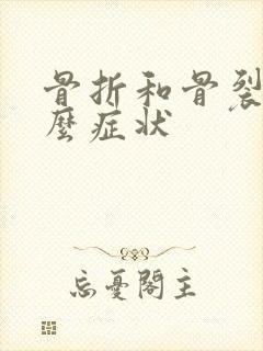 骨折和骨裂有什么症状