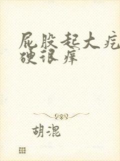 屁股起大疙瘩很硬很痒