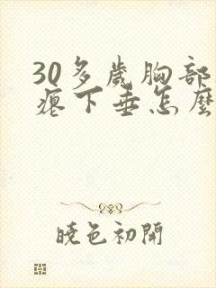 30多岁胸部干瘪下垂怎么办