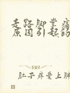 走路脚掌痛什么原因引起的