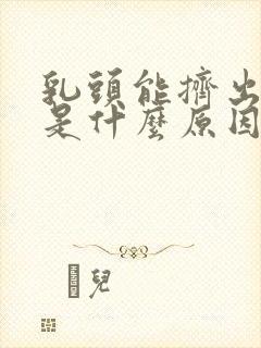 乳头能挤出液体是什么原因