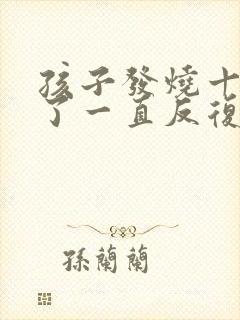 孩子发烧十多天了一直反复怎么回事