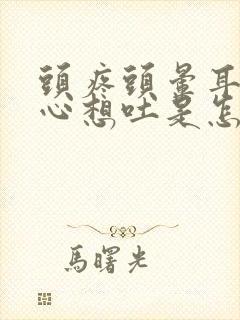 头疼头晕耳鸣恶心想吐是怎么回事