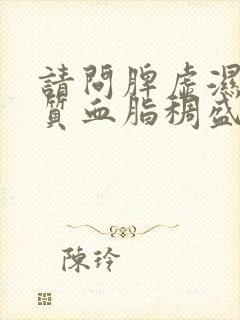 请问脾虚湿热体质血脂稠盛调理办法