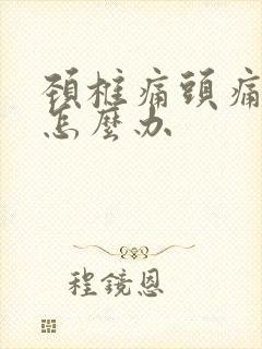 颈椎痛头痛想吐怎么办