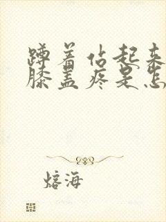 蹲着站起来突然膝盖疼是怎么回事