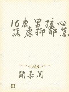 16岁男孩心理焦虑抑郁怎么办