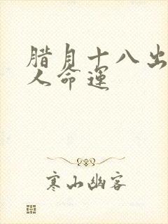 腊月十八出生的人命运