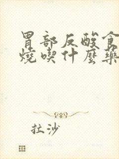 胃部反酸食道灼烧吃什么药