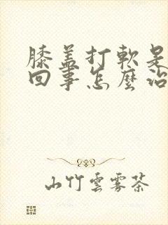 膝盖打软是怎么回事怎么治