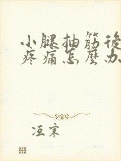 小腿抽筋后肌肉疼痛怎么办