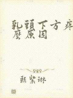 乳头下方疼是什么原因