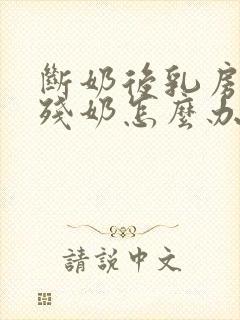 断奶后乳房里的残奶怎么办