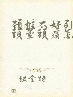 颈椎不好引起的头晕头痛怎么治疗