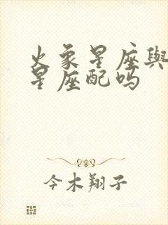 火象星座与风象星座配吗