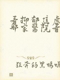 看抑郁焦虑症去哪家医院看好