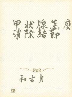 甲状腺怎么可以消除结节