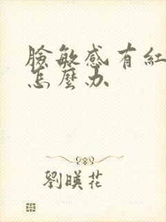 脸敏感有红血丝怎么办