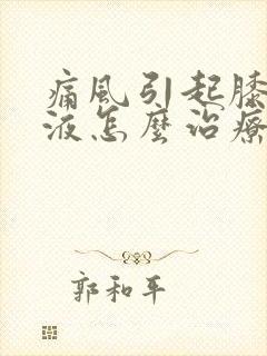 痛风引起膝盖积液怎么治疗最好的方法