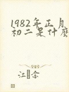 1982年正月初二是什么命