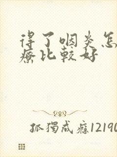 得了咽炎怎么治疗比较好