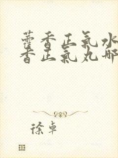 藿香正气水和藿香正气丸哪个效果好