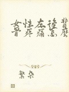 女性左后背肩胛骨疼痛怎么办