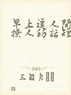 早上逗人开心又撩人的话短句