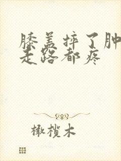 膝盖摔了肿起来走路都疼