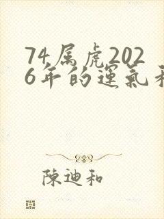 74属虎2026年的运气和财运怎么样