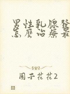 男性乳腺发育症怎么治疗最好