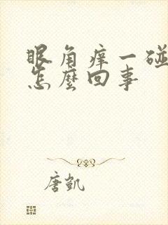 眼角痒一碰就疼怎么回事