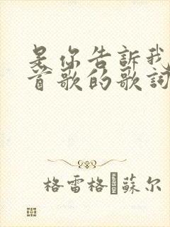 是你告诉我是哪首歌的歌词