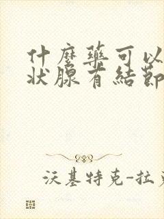 什么药可以使甲状腺有结节消除