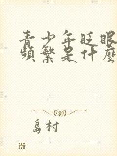 青少年眨眼睛很频繁是什么原因造成的