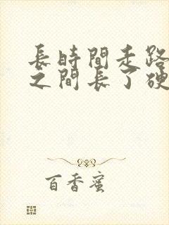 长时间走路脚趾之间长了硬疙瘩