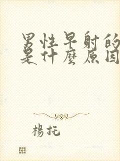 男性早射的原因是什么原因