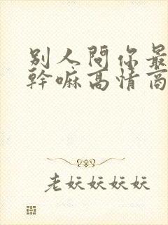 别人问你最近在干嘛高情商回复