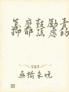 怎么鼓励青春期抑郁焦虑的儿子