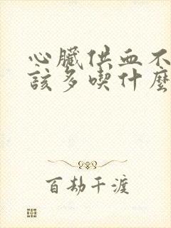 心脏供血不足应该多吃什么