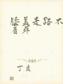 膝盖走路不疼蹲着疼