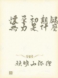 怀孕初期腿酸软无力是什么原因