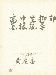 高中生抑郁焦虑怎样疏导