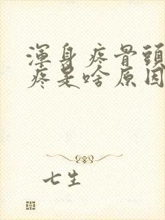 浑身疼骨头节都疼是啥原因呢